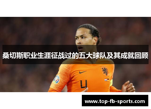 桑切斯职业生涯征战过的五大球队及其成就回顾 桑切斯职业生涯征战过的五大球队及其成就回顾