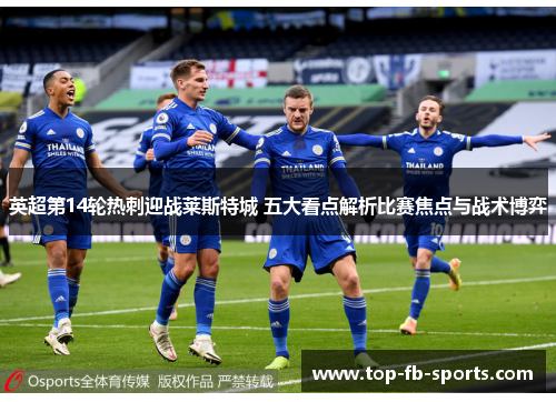 英超第14轮热刺迎战莱斯特城 五大看点解析比赛焦点与战术博弈