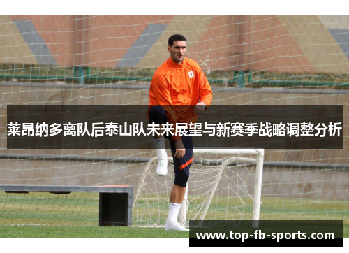 莱昂纳多离队后泰山队未来展望与新赛季战略调整分析 莱昂纳多离队后泰山队未来展望与新赛季战略调整分析