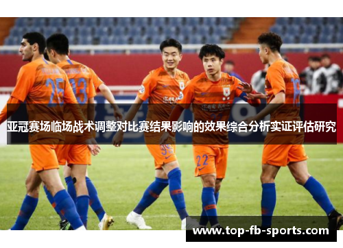 亚冠赛场临场战术调整对比赛结果影响的效果综合分析实证评估研究
