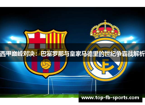 西甲巅峰对决：巴塞罗那与皇家马德里的世纪争霸战解析