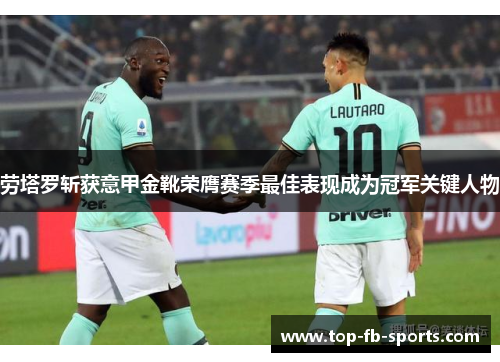 劳塔罗斩获意甲金靴荣膺赛季最佳表现成为冠军关键人物 劳塔罗斩获意甲金靴荣膺赛季最佳表现成为冠军关键人物
