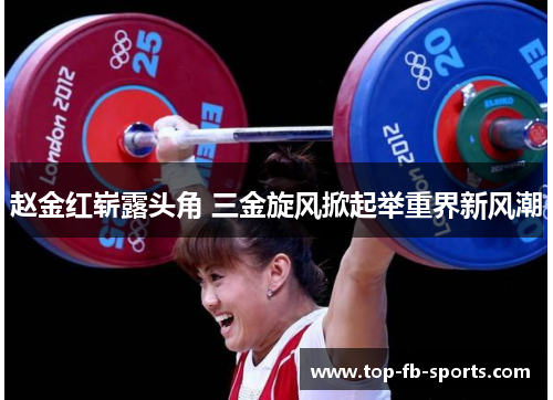赵金红崭露头角 三金旋风掀起举重界新风潮