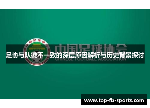 足协与队徽不一致的深层原因解析与历史背景探讨