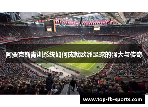 阿贾克斯青训系统如何成就欧洲足球的强大与传奇 阿贾克斯青训系统如何成就欧洲足球的强大与传奇