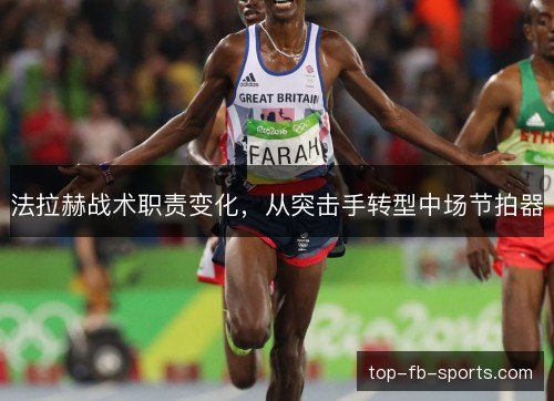 法拉赫战术职责变化，从突击手转型中场节拍器